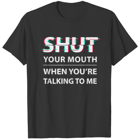 Shut your mouth T-shirt