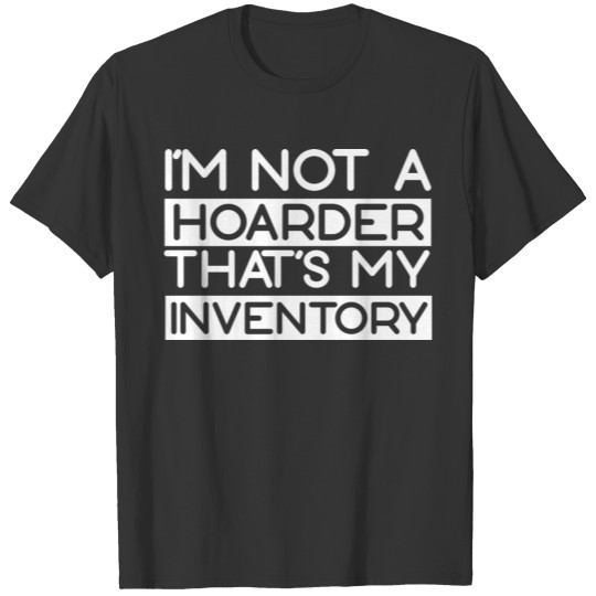 I'm Not A Hoarder, That's My Inventory 3 T-shirt