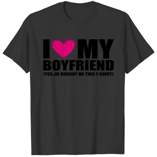 I Love My Boyfriend Yes He Bought Me This Shirt T-shirt