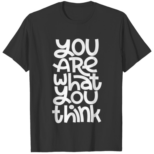 you are what you think T-shirt