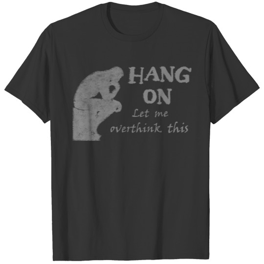 Hang On Let Me Overthink This - The Thinker T-shirt
