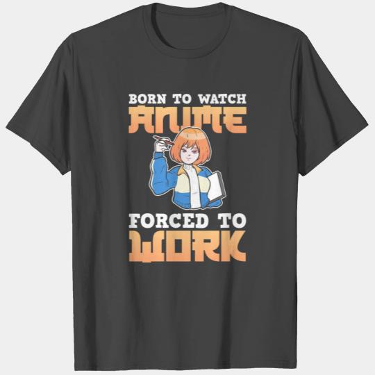 Born to Watch Anime Forced To Work manga cosplay T Shirts