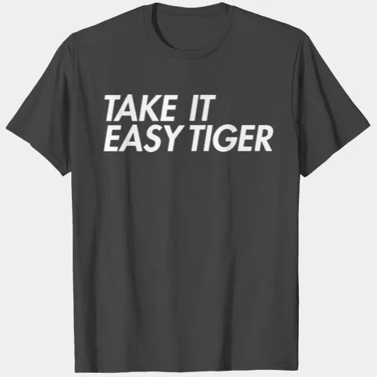 take it easy tiger T Shirts