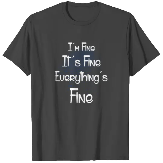 I'm Fine It's Fine Everything's Fine T Shirts