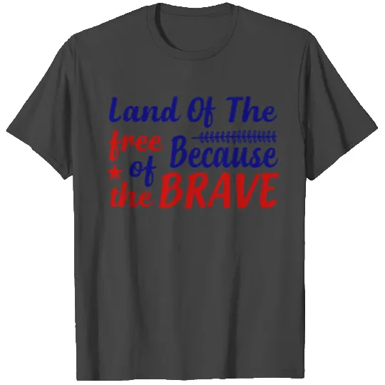 Land Of The Free Because Of The Brave T Shirts