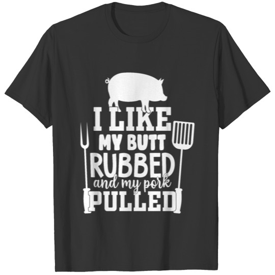 Funny BBQ Grilling - I Like My Butt Rubbed T-shirt