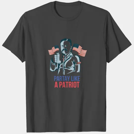Partay like a Patriot Theodor Teddy Roosevelt 4th T Shirts