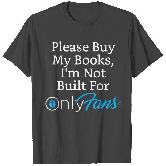 PLEASE BUY MY BOOKS, I'M NOT BUILT FOR ONLYFANS T Shirts