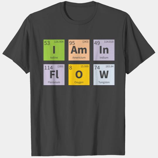 Periodic Table Slogan - I am in Flow T Shirts