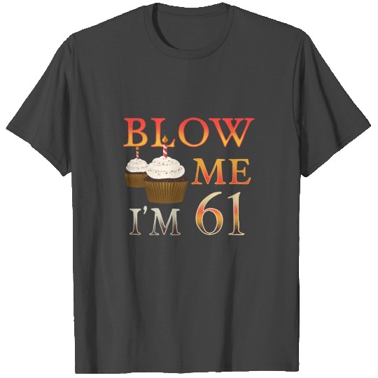 Brithday Gift funny Blow me Im 61 T Shirts