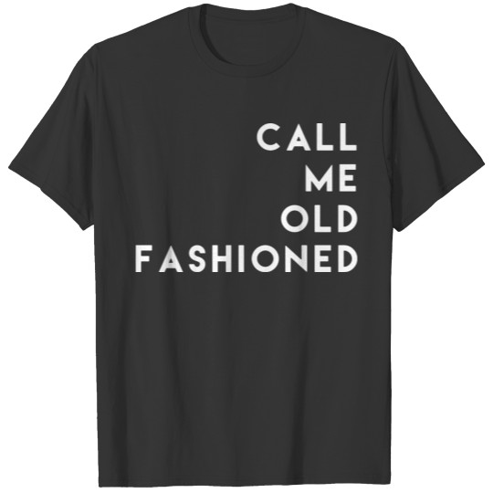 call me old fashioned T-shirt