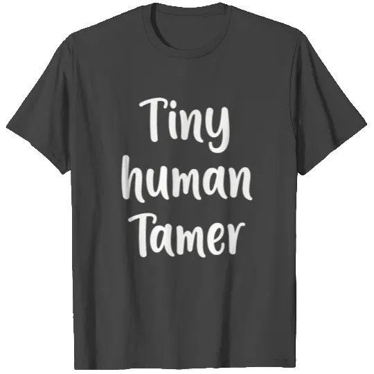 Tiny Human Tamer Teacher T Shirts