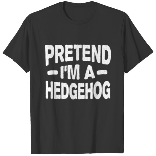 Pretend I'm a Hedgehog Easy Lazy Halloween Costume T-shirt