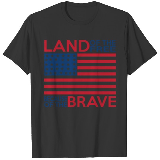 Land Of The Free Because Of The Brave American Fla T-shirt