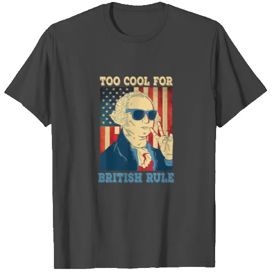 Too Cool For British Rule George Washington T Shirts