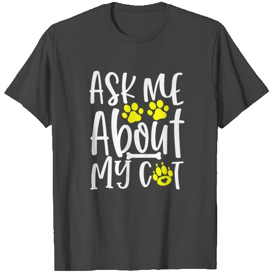 Ask Me About My Cat. Cat Owner Apparel. Meow! T Shirts