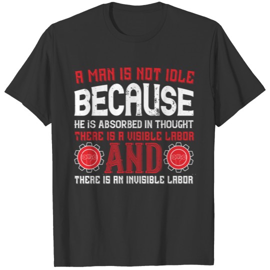A man is not idle because he is absorbed in though T-shirt