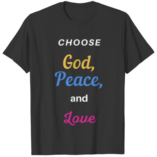Choose God, Peace and Love T-shirt
