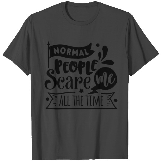 Normal People Scare Me T Shirts