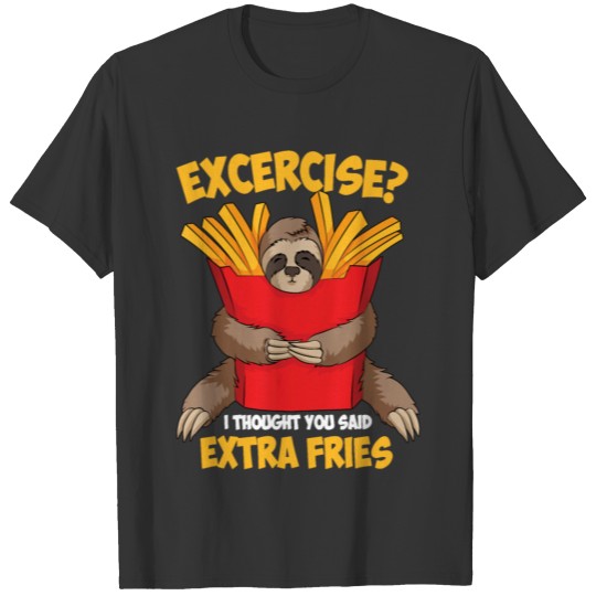 Excercise I Thought You Said Extra Fries Shirt T-shirt