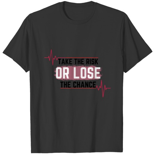 take the risk or lose the chance T-shirt