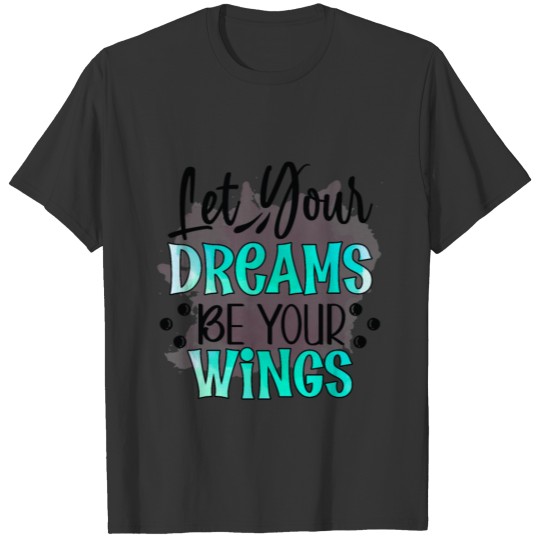 Let your dreams be your wings T-shirt