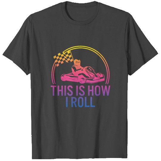Go Kart Racing This Is How I Roll, Drag Racing T Shirts