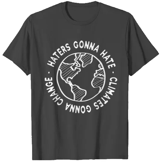 Climatechange - Haters Gonna Hate - Climates Gonna T Shirts