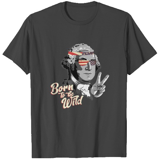 Born To be Wild George Washington 4th Of July T Shirts