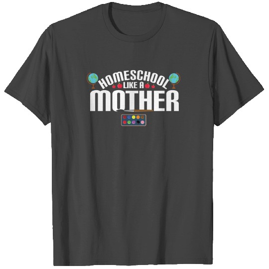 Homeschool Like A Mother Mom Home Teacher Humor T Shirts