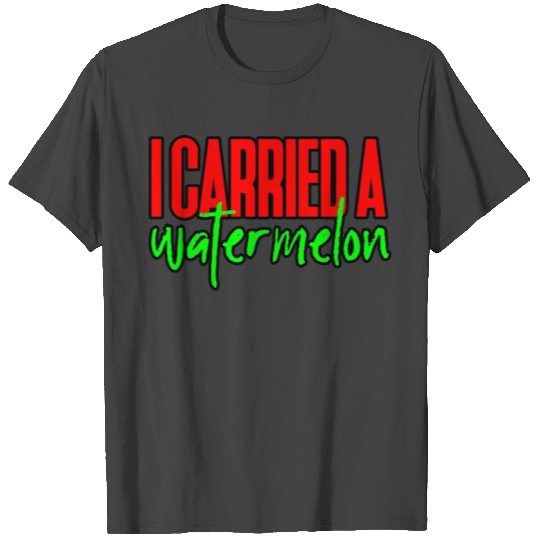 I Carried A Watermelon 3 T Shirts