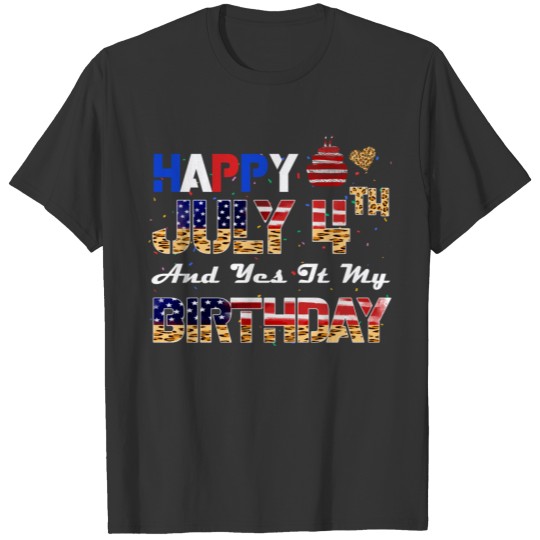 Happy July 4th And Yes It's My Birthday Independen T-shirt