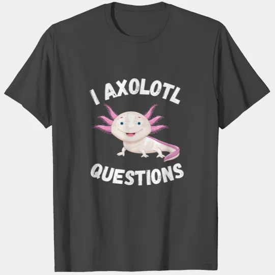 i Axolotl questions T Shirts