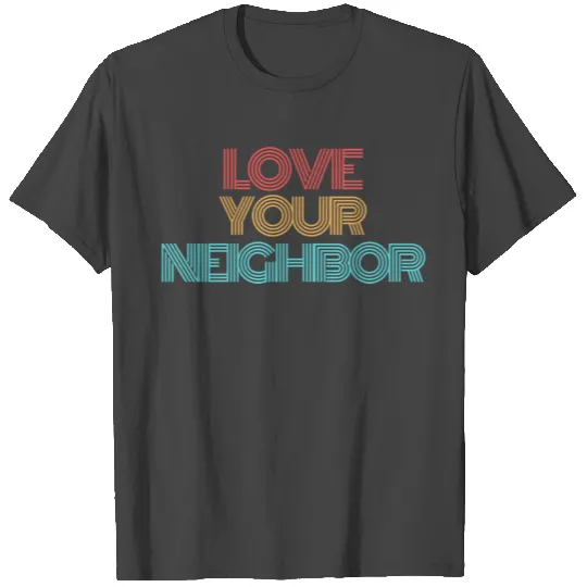 16463 Love Your Neighbor T Shirts