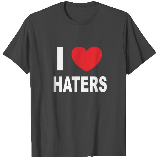 I Love Haters T Shirts