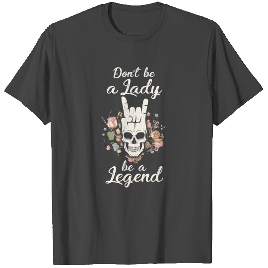Don't Be A Lady Be A Legend. Funny Gift T Shirts