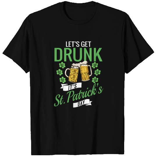 Let Get Drunk It's St. Paddy Beer Drinking St. T Shirts