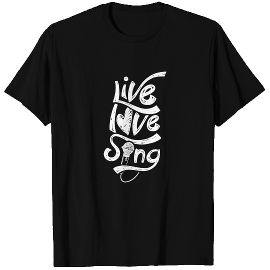 Live Love Sing Singers Singing Singer Song T Shirts