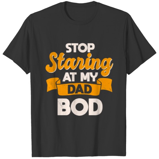 Stop Staring at my dad bod, Funny Workout Outfit T Shirts