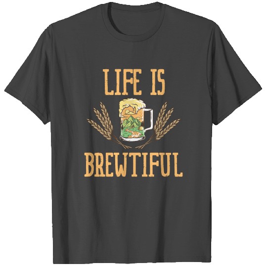 Life Is Brewtiful Beer Liquor Cheers Alcohol Brew T Shirts