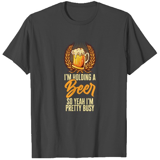 I'm A Holding A Beer Busy Liquor Cheers Alcohol T Shirts