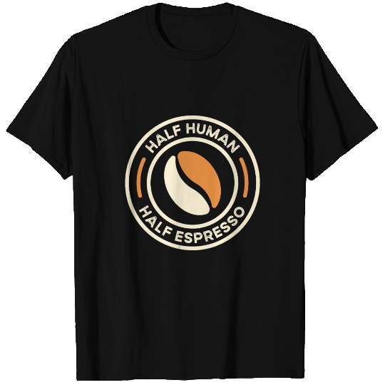 Funny Half Human Half Espresso, Coffee, Caffeine T Shirts