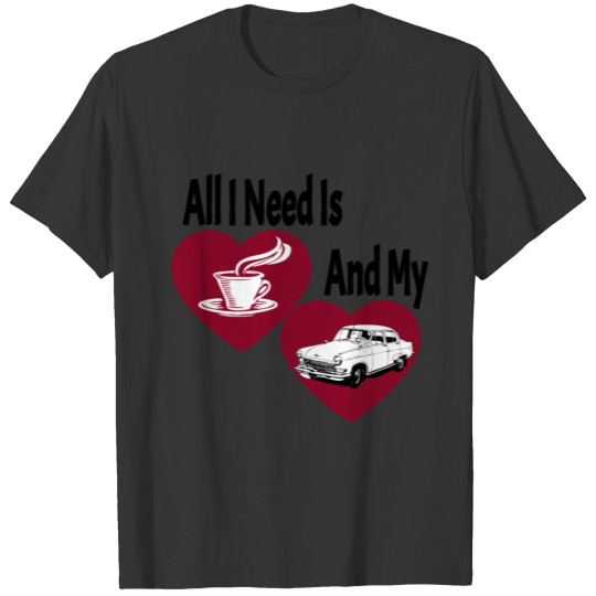 All i need is coffee and my car T-shirt