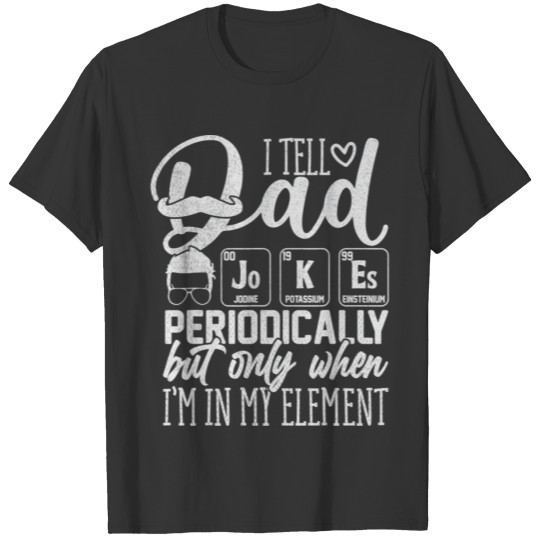 I Tell Dad Jokes Periodically But Only When Im in T-shirt