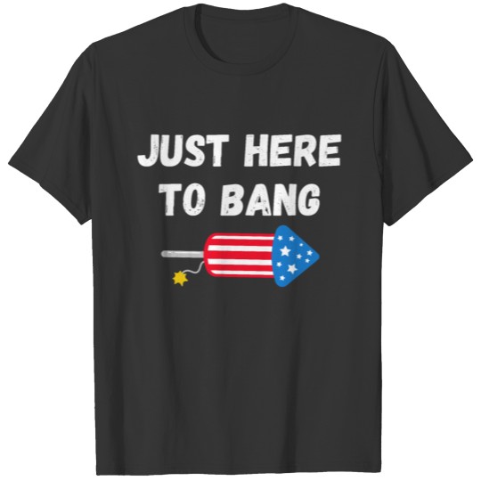 Just Here to Bang T-shirt