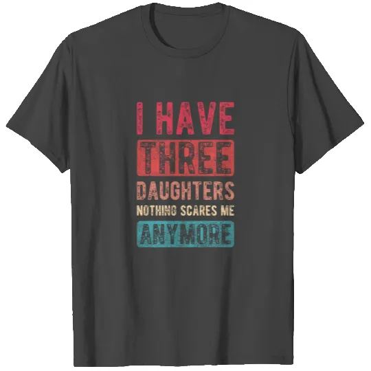I have 3 daughters mom dad mothers day father T Shirts