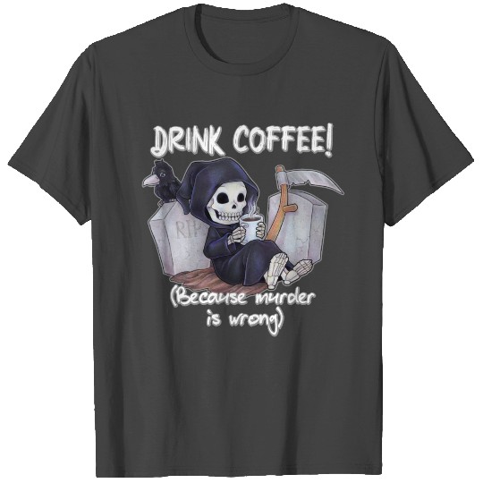 Drink Coffee Because murder is wrong - grim reaper T Shirts
