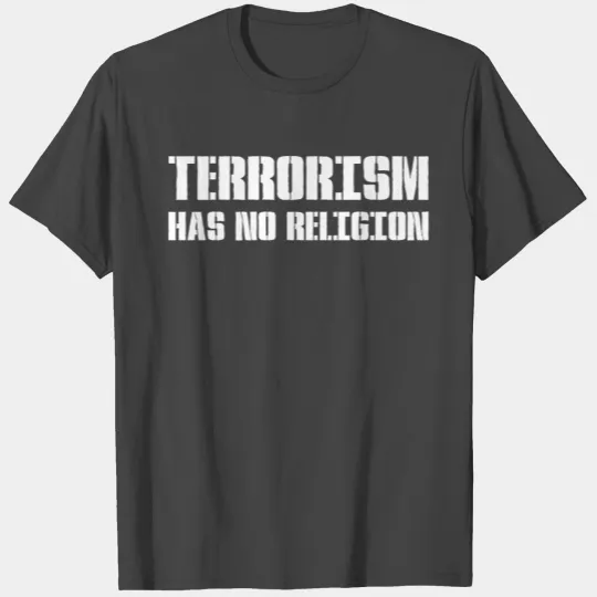TERRORISM HAS NO RELIGION T Shirts
