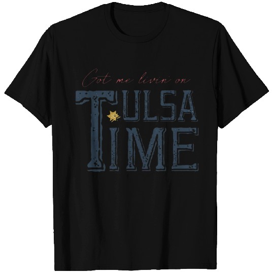 Got me livin on tulsa time T Shirts