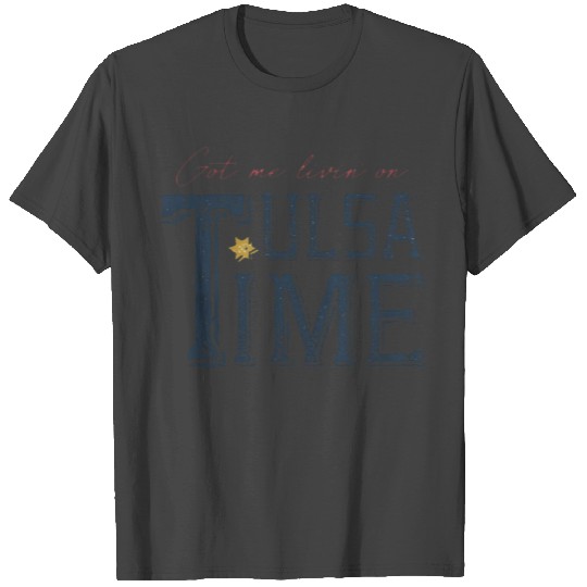 Got me livin on tulsa time T Shirts